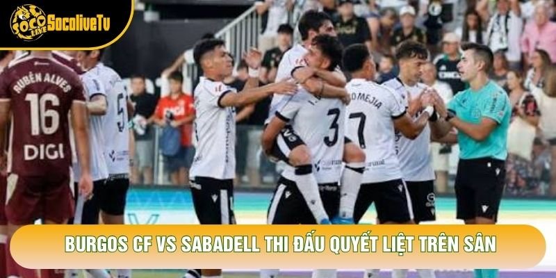 burgos cf vs sabadell thi đấu quyết liệt trên sân