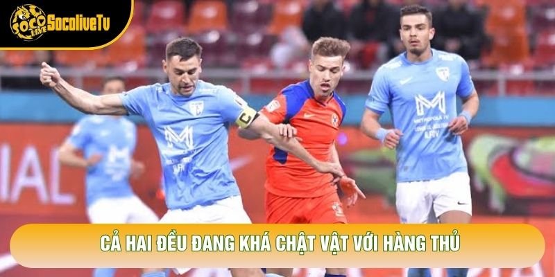 Cả hai đều đang khá chật vật với hàng thủ