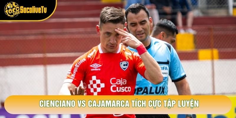 Cienciano vs Cajamarca tích cực tập luyện