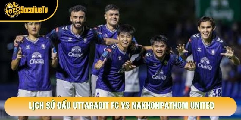 Lịch sử đấu Uttaradit Fc vs Nakhonpathom United Lịch sử đấu Uttaradit Fc vs Nakhonpathom United