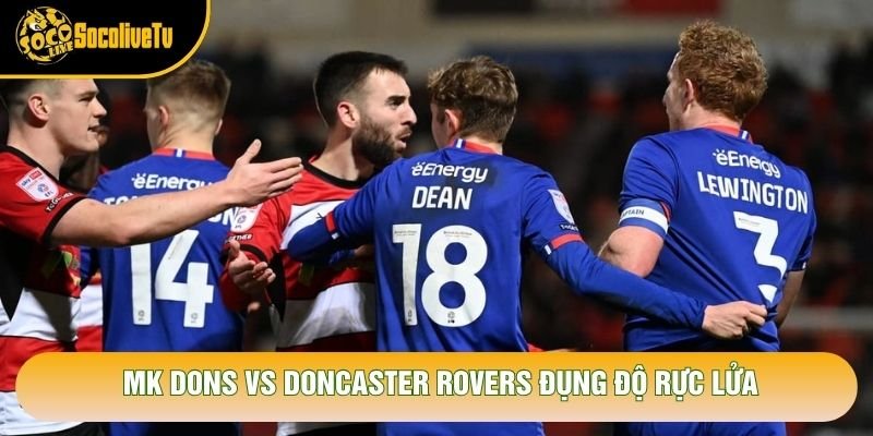 MK Dons vs Doncaster Rovers đụng độ rực lửa