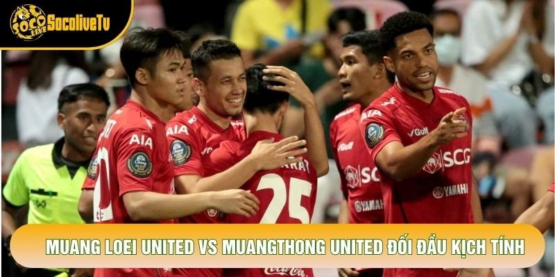Muang Loei United vs Muangthong United đối đầu kịch tính