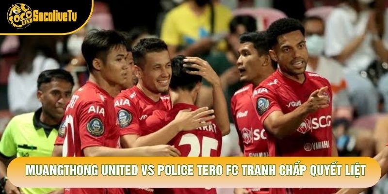 Muangthong United vs Police Tero FC tranh chấp quyết liệt Muangthong United vs Police Tero FC tranh chấp quyết liệt