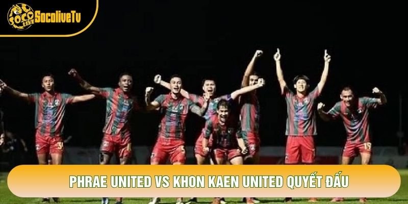 Phrae United vs Khon Kaen United quyết đấu