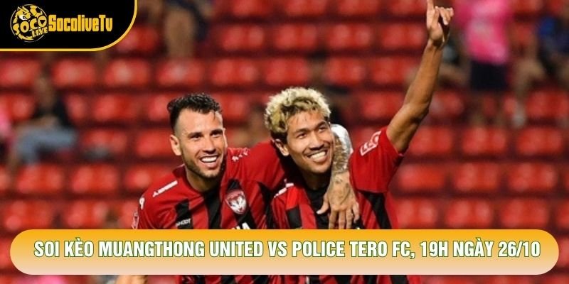 Soi Kèo Muangthong United Vs Police Tero Fc, 19h Ngày 26/10 - Giải Thai League 2 2026
