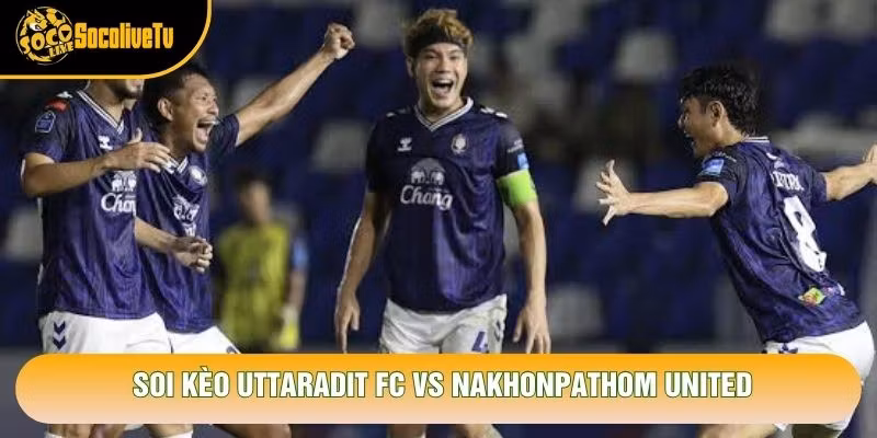 Soi Kèo Uttaradit Fc Vs Nakhonpathom United, 19h30 Ngày 24/10 - Giải Thai League 2 2026