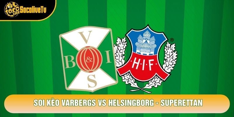 Soi Kèo Varbergs Vs Helsingborg, 00h05 20/10 - Superettan