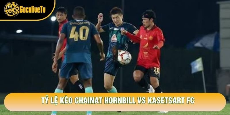 Tỷ lệ kèo Chainat Hornbill vs Kasetsart FC