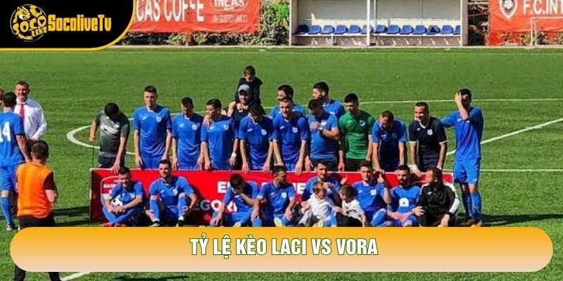 Tỷ lệ kèo Laci vs Vora