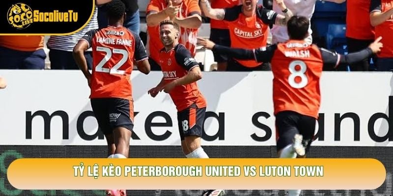 Tỷ lệ kèo Peterborough United vs Luton Town Tỷ lệ kèo Peterborough United vs Luton Town