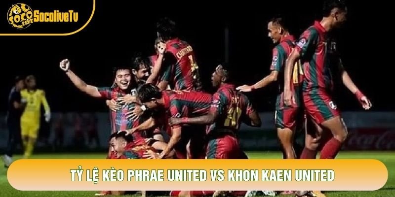 Tỷ lệ kèo Phrae United vs Khon Kaen United Tỷ lệ kèo Phrae United vs Khon Kaen United